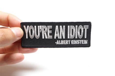 Youre An Idiot Albert Einstein Quote Patch