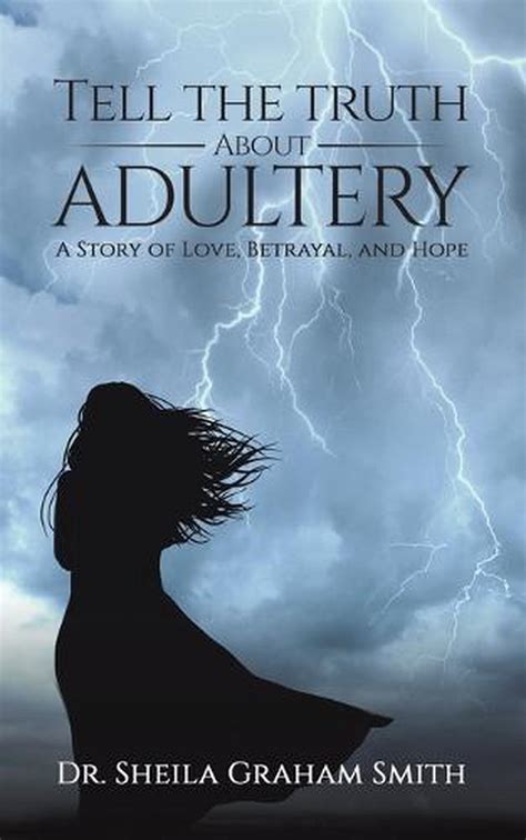 Tell The Truth About Adultery A Story Of Love Betrayal And Hope By