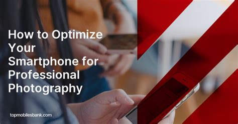 How To Optimize Your Smartphone For Professional Photography