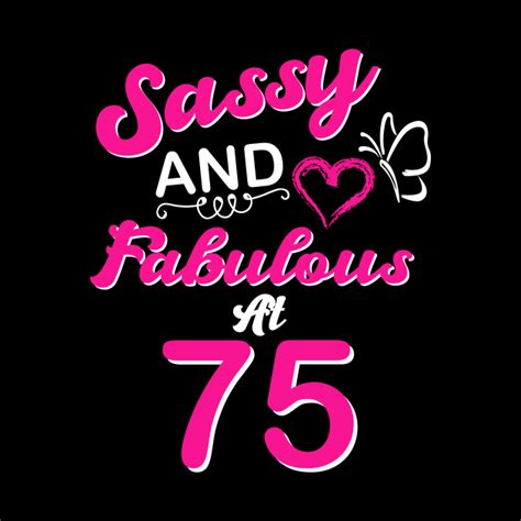 75th Birthday T Sassy And Fabulous 75 Year Old Funny Quotes 75th