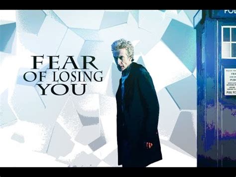 Losing someone can be emotionally exhausting, sure, but it can also take a lot out of you mentally and physically, so you might need to take additional time to at this point, your fear of losing someone is definitely a bad thing. Doctor Who - Fear of losing you - YouTube