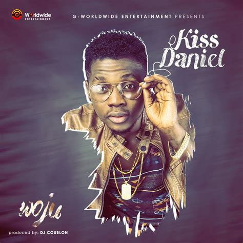He is best known for his singles woju and yeba. Kiss Daniel - Woju Mp3 Download - Epicnaija