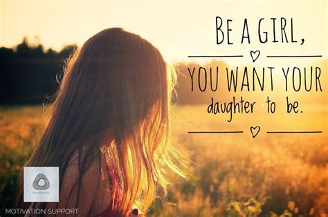 Be A Girlyou Want Your Daughter To Be Inspirational Quotes