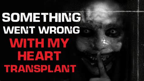 Something Went Wrong With My Heart Transplant Creepypasta Youtube