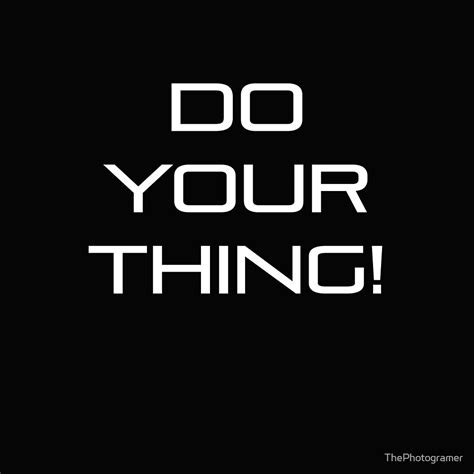 Do Your Thing By Thephotogramer Redbubble