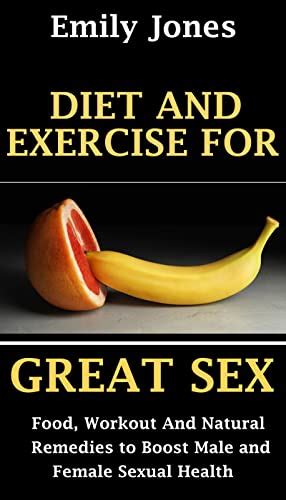 diet and exercise for great sex food workouts and natural remedies to boost male and female