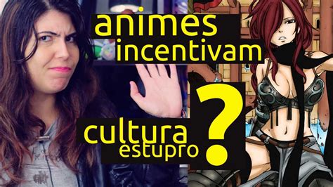Pol Mica Animes Incentivam A Cultura Do Estupro Sqn Youtube