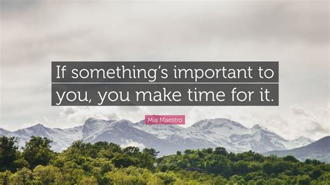 Mia Maestro Quote If Somethings Important To You You Make Time For It