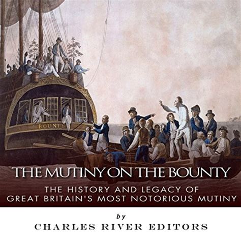 The Mutiny On The Bounty The History And Legacy Of Great Britain S Most Notorious Mutiny Audio
