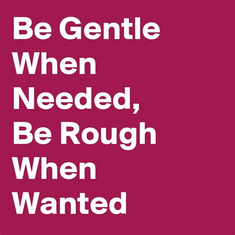 Be Gentle When Needed Be Rough When Wanted Post By Iamnerdword77 On