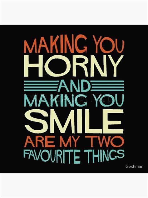 Making You Horny And Making You Smile Are My Two Favourite Things