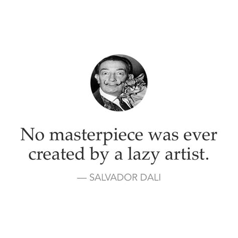 No Masterpiece Was Ever Created By A Lazy Artist — Salvador Dali