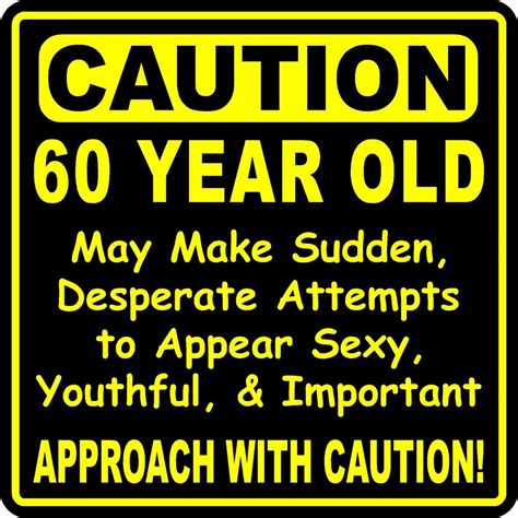 Soon, this person can start thinking about saving for retirement and getting those senior discounts on coffee at mcdonalds. Funny Birthday Year Gag Caution Sign for 60, 65, 70, 75 ...