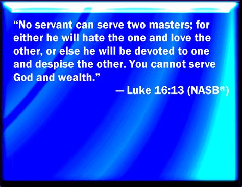 Luke 1613 No Servant Can Serve Two Masters For Either He Will Hate