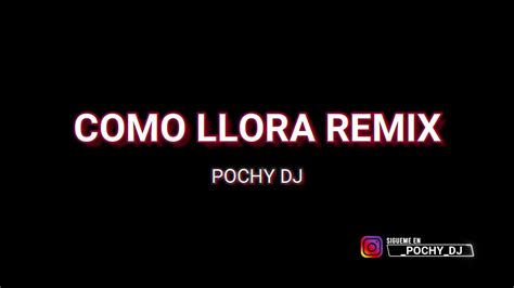 Como Llora Remix Pochy Dj Youtube