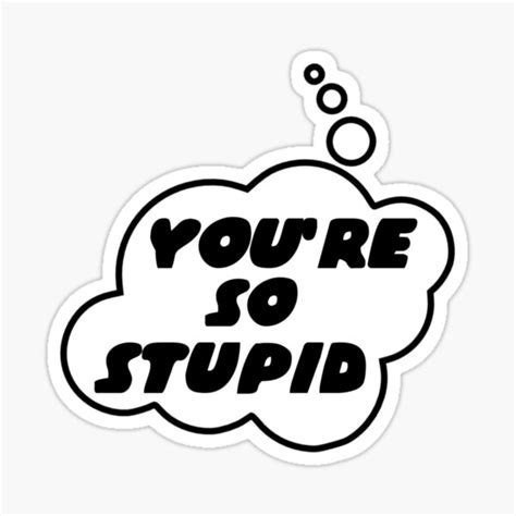 Youre So Stupid By Bubble Sticker For Sale By Bubble Tees