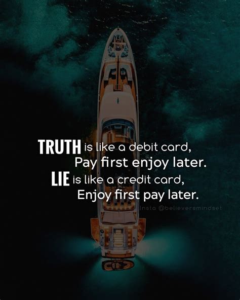Truth Is Like A Debit Card Pay First Enjoy Later Lie Is Like A