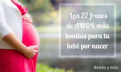 Las 27 Frases De Amor Más Bonitas Para Tu Bebé Por Nacer