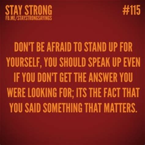 Also, remember to take small steps if you have to. Quotes About Standing Up For Yourself. QuotesGram