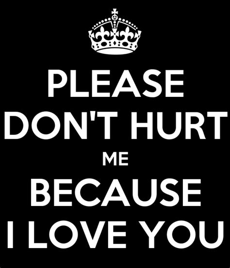 PLEASE DON T HURT ME BECAUSE I LOVE YOU Poster K Keep Calm O Matic