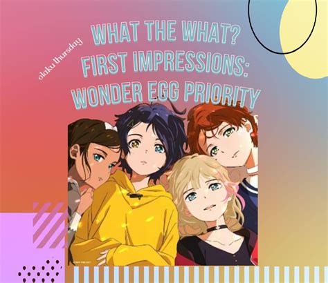 What The What First Impressions Wonder Egg Priority By We Be Bloggin