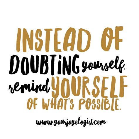 Instead of doubting yourself. Remind yourself of what's ...