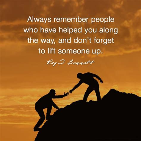 “always Remember People Who Have Helped You Along The Way And Dont Forget To Lift Someone Up