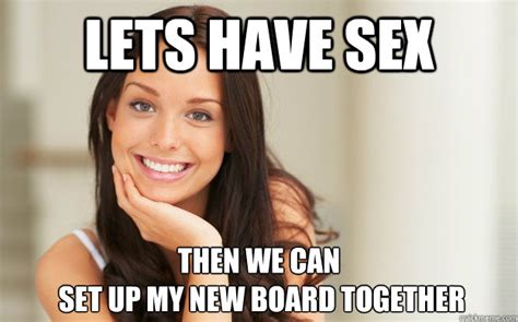 Lets Have Sex Then We Can Set Up My New Board Together Good Girl Gina