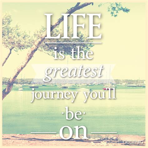 life is the greatest journey you ll be on