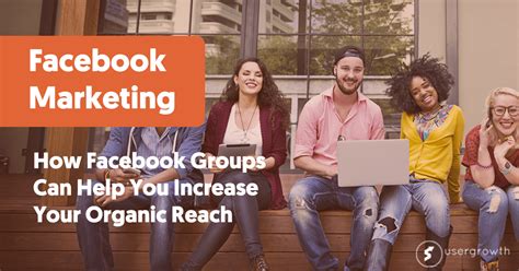 How Facebook Groups Can Help You Increase Your Organic Reach User Growth