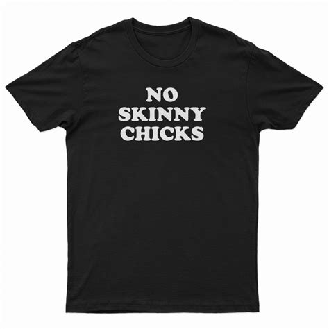 Get It Now No Skinny Chicks T Shirt For Men S And Women S