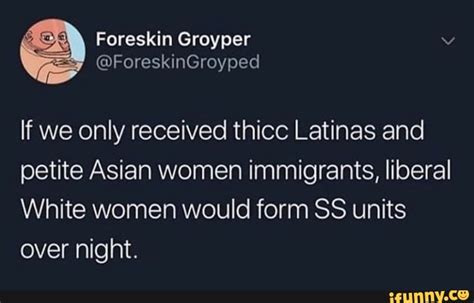 Foreskin Groyper If We Only Received Thicc Latinas And Petite Asian