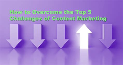 How To Overcome The Top 5 Challenges Of Content Marketing