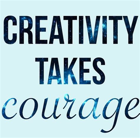 Creativity Takes Courage We Must Be Brave Courage Motivation