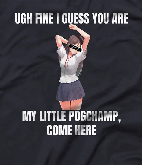 Ugh Fine I Guess You Are My Little Pogchamp Anime Weeb Meme T Shirt All Star Shirt
