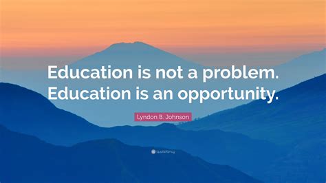Lyndon B Johnson Quote Education Is Not A Problem Education Is An