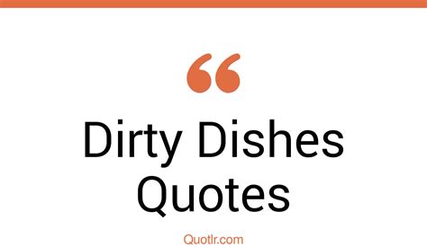 13 Lavish Dirty Dishes Quotes That Will Unlock Your True Potential