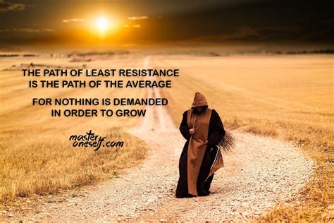 Quotes thoughts on the business of life. Quotes "The path of least resistance..." - Master Oneself : NoSillySuffix