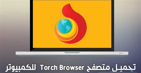 تحميل برنامج متصفح تورش Torch Browser للكمبيوتر برابط مباشر مجانا