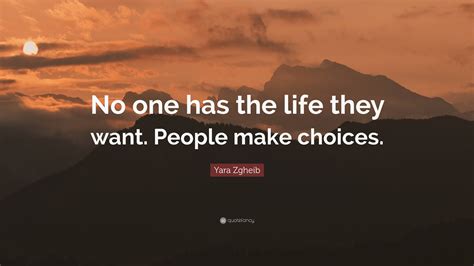 Yara Zgheib Quote “no One Has The Life They Want People Make Choices”