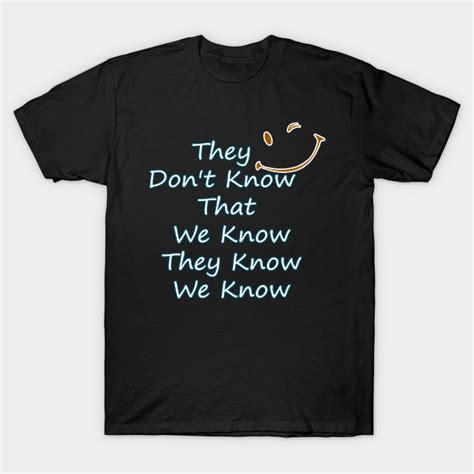 They Dont Know That We Know They Know We Know T Shirt Ai