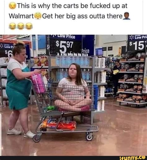 this is why the carts be fucked up at walmart get her big ass outta there ifunny