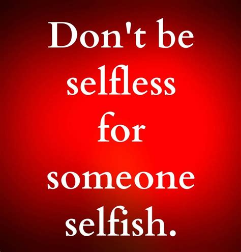 Dont Be Selfless For Someone Selfish ☼ Selfless Inspirational