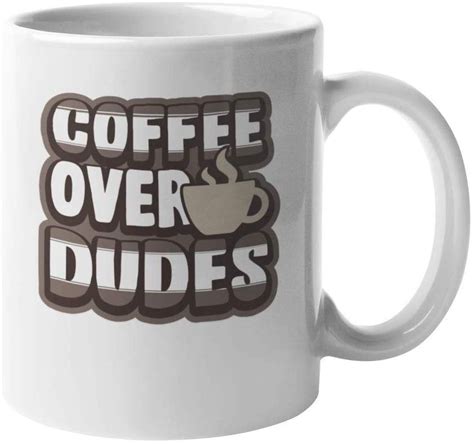 Coffee Over Dudes Funny Sarcastic Coffee And Tea T Mug For Men And Women 11oz