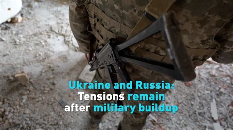 Ukraine And Russia Tensions Remain After Military Buildup Cgtn