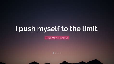 Floyd Mayweather Jr Quote I Push Myself To The Limit 12