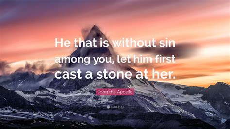 John The Apostle Quote “he That Is Without Sin Among You Let Him