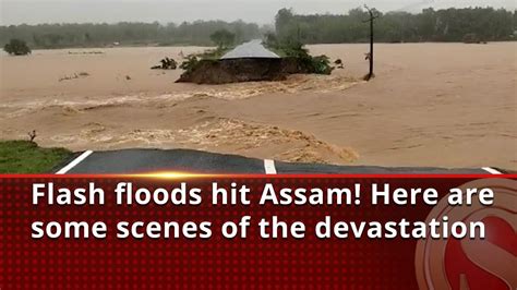 Flash Floods Hit Assam Here Are Some Scenes Of The Devastation Youtube