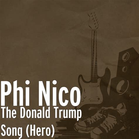 The Donald Trump Song Hero Single By Phi Nico Spotify