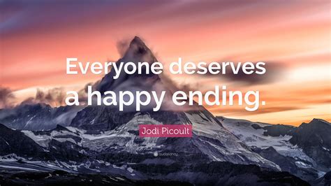 Jodi Picoult Quote Everyone Deserves A Happy Ending